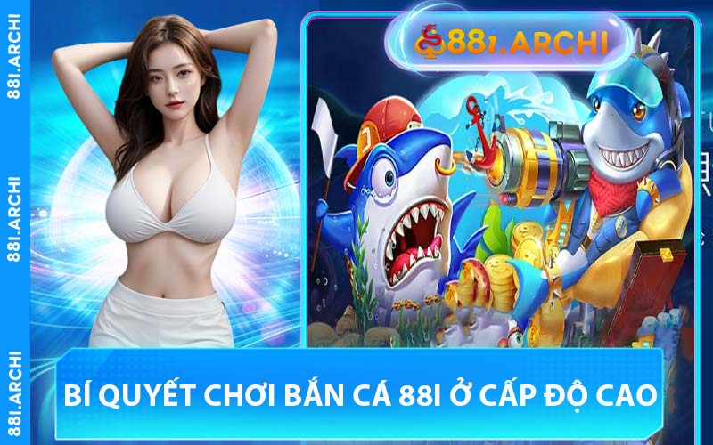 Bí Quyết Chơi Bắn Cá 88I Ở Cấp Độ Cao