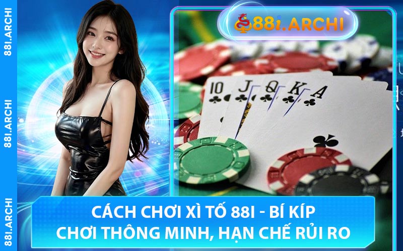 Cách Chơi Xì Tố 88I - Bí Kíp Chơi Thông Minh, Hạn Chế Rủi Ro