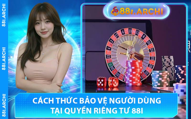 Cách Thức Bảo Vệ Người Dùng Tại Quyền Riêng Tư 88I