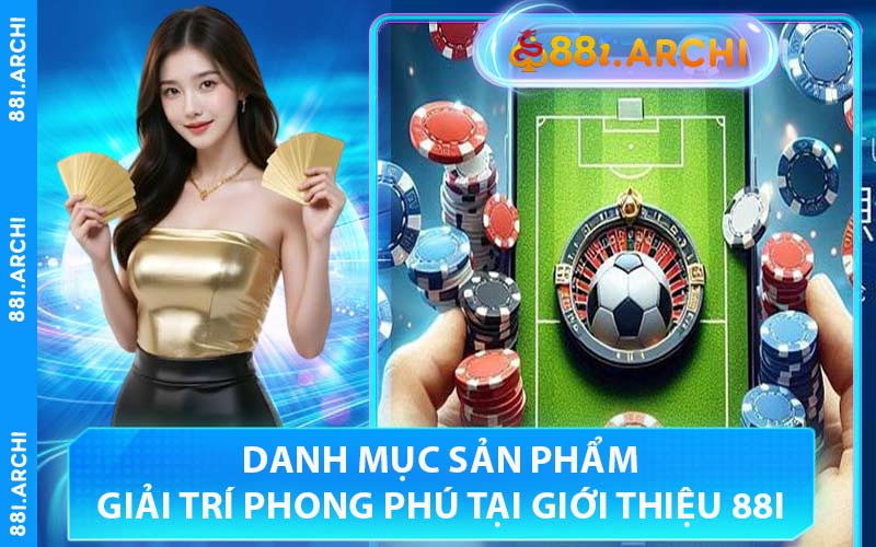 Danh Mục Sản Phẩm Giải Trí Phong Phú Tại Giới Thiệu 88I