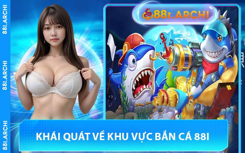 Khái Quát Về Khu Vực Bắn Cá 88I