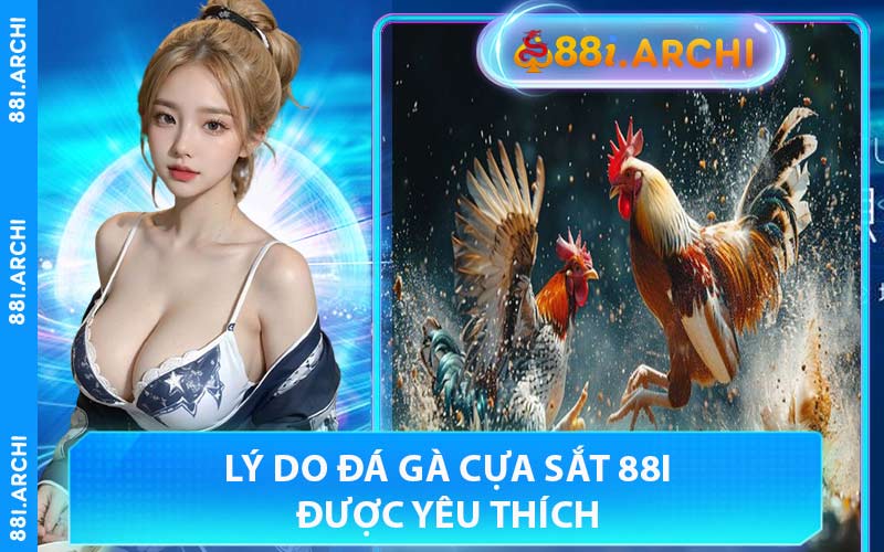 Lý Do Đá Gà Cựa Sắt 88I Được Yêu Thích