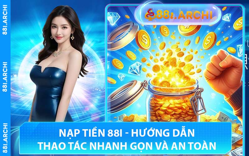 Nạp Tiền 88I - Hướng Dẫn Thao Tác Nhanh Gọn Và An Toàn