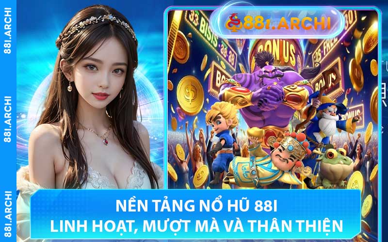 Nền Tảng Nổ Hũ 88I Linh Hoạt, Mượt Mà Và Thân Thiện