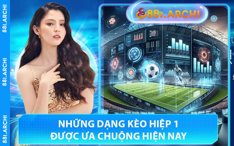 Những Dạng Kèo Hiệp 1 Được Ưa Chuộng Hiện Nay