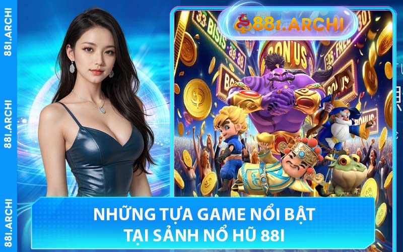 Những Tựa Game Nổi Bật Tại Sảnh Nổ Hũ 88I