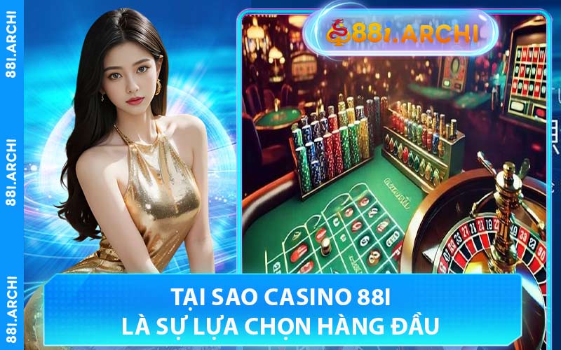Tại Sao Casino 88I Là Sự Lựa Chọn Hàng Đầu