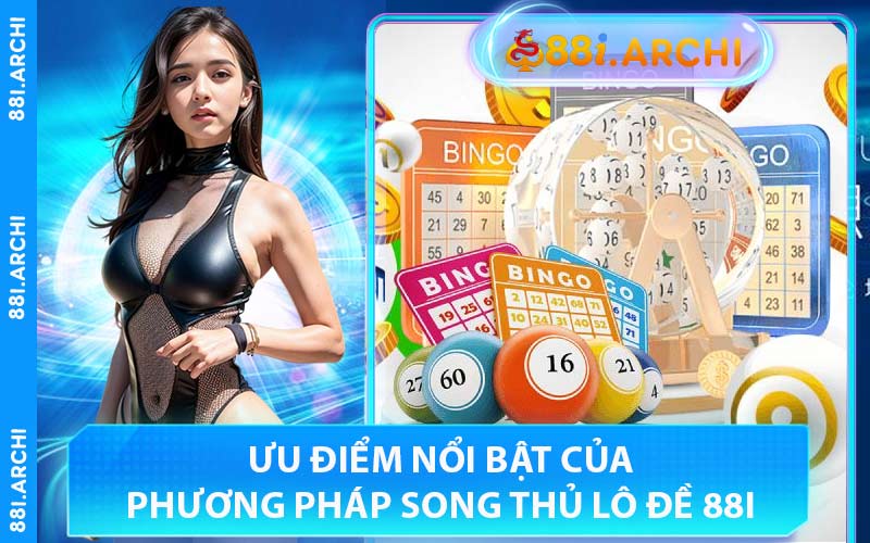 Ưu Điểm Nổi Bật Của Phương Pháp Song Thủ Lô Đề 88I