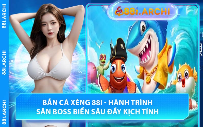 Bắn Cá Xèng 88I - Hành Trình Săn Boss Biển Sâu Đầy Kịch Tính
